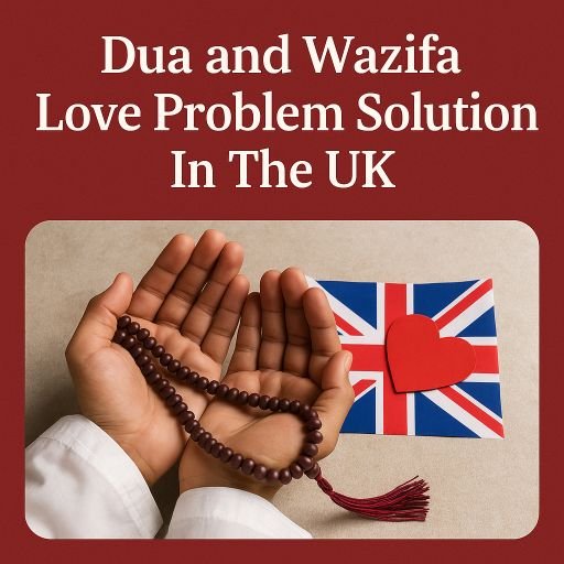 Dua and Wazifa Love Problem Solution in the UK