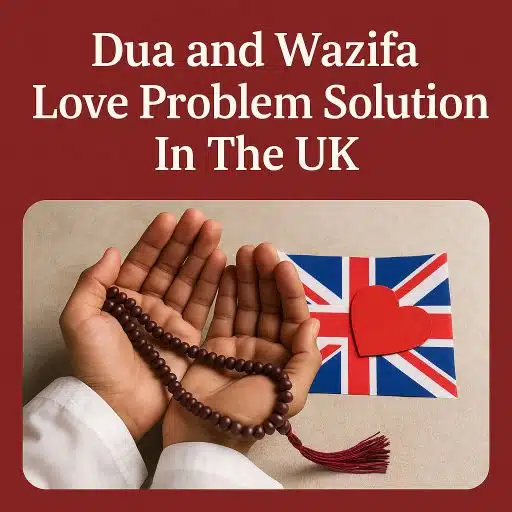 Dua and Wazifa Love Problem Solution in the UK